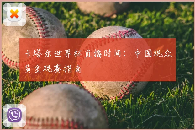 卡塔尔世界杯直播时间:中国观众黄金观赛指南