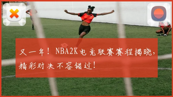 又一年！NBA2K电竞联赛赛程揭晓，精彩对决不容错过！