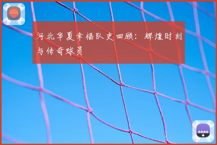 河北华夏幸福队史回顾：辉煌时刻与传奇球员
