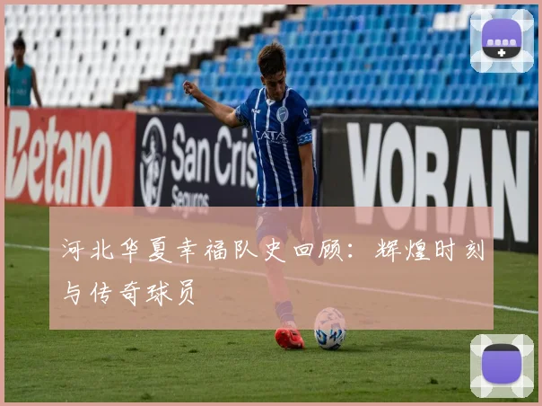 河北华夏幸福队史回顾：辉煌时刻与传奇球员